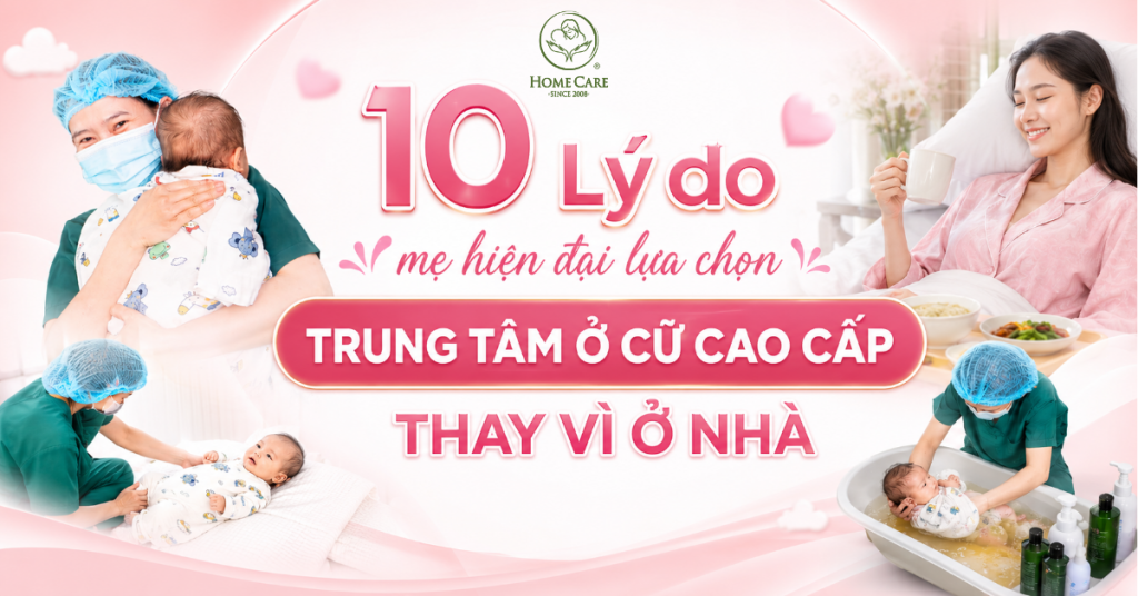 10 Lý do mẹ hiện đại lựa chọn trung tâm ở cữ cao cấp thay vì ở nhà